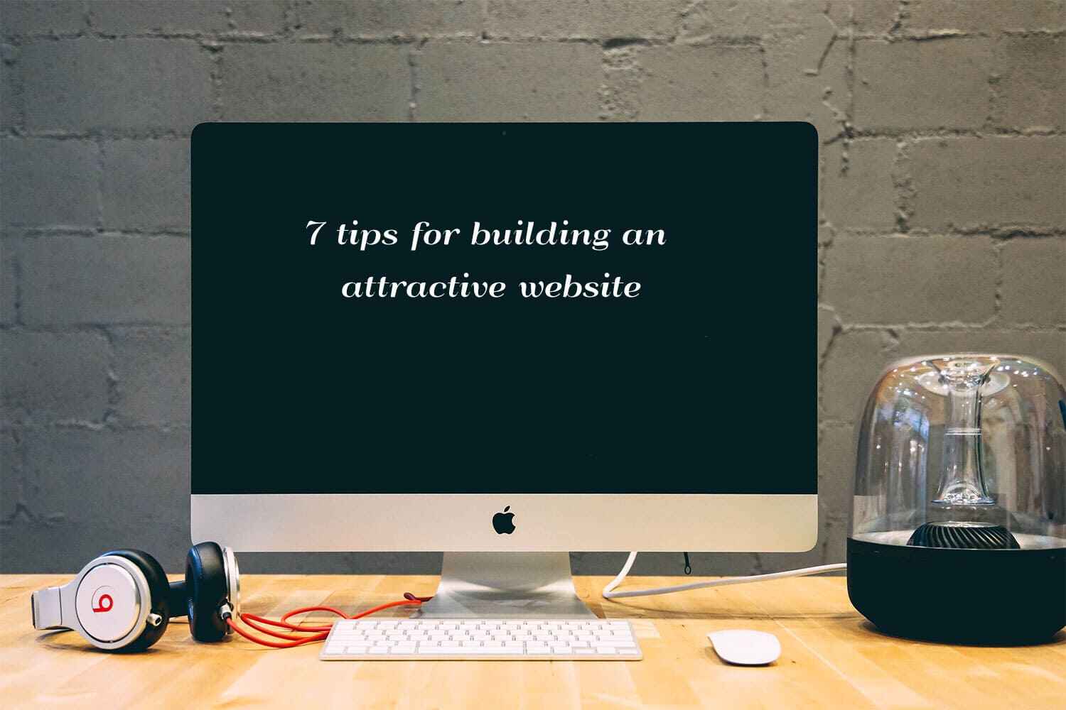 7 tips for building an attractive website